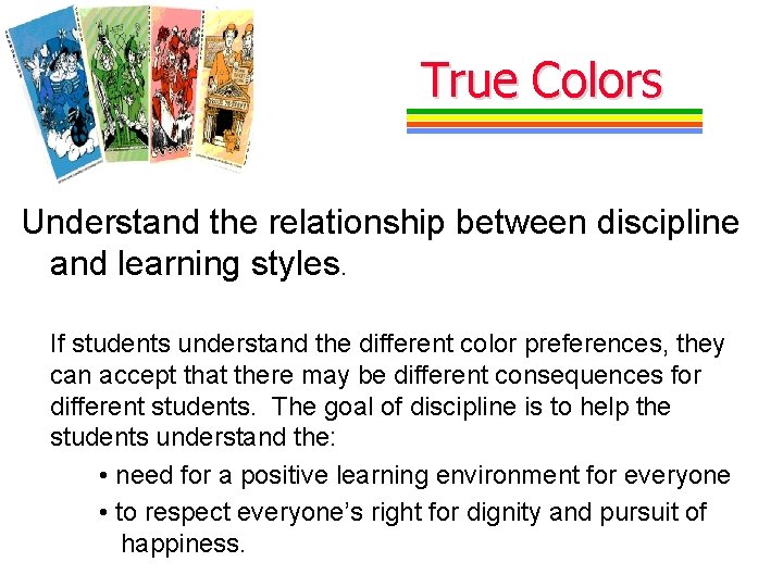 True Colors Understand the relationship between discipline and learning styles. If students understand the