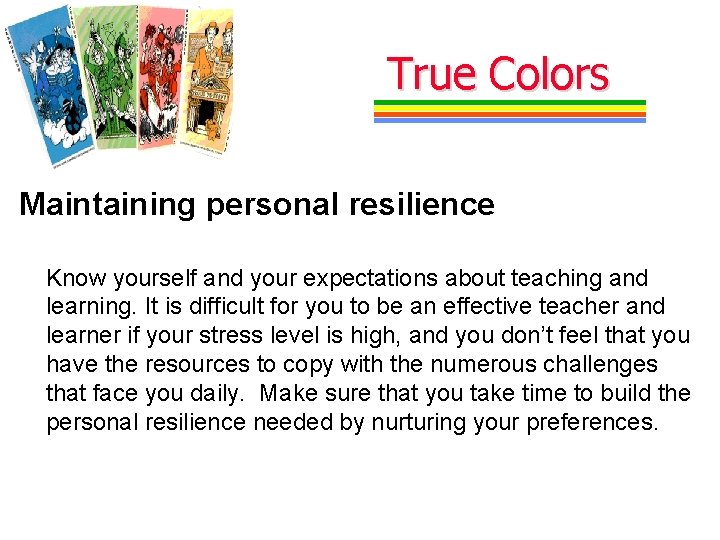 True Colors Maintaining personal resilience Know yourself and your expectations about teaching and learning.