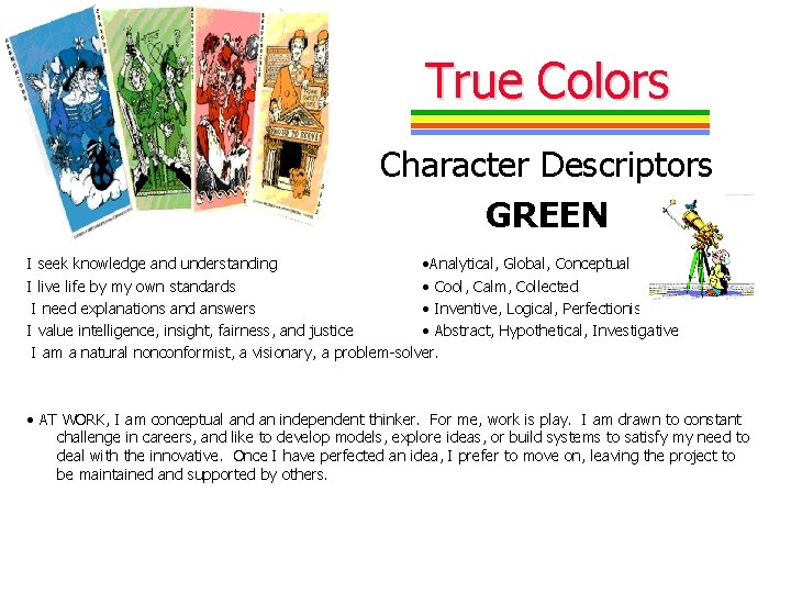 True Colors Character Descriptors GREEN I seek knowledge and understanding • Analytical, Global, Conceptual