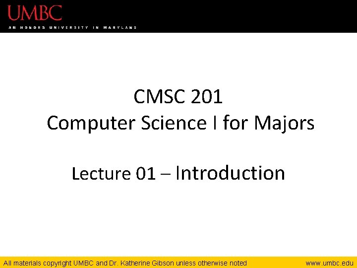 CMSC 201 Computer Science I for Majors Lecture 01 – Introduction All materials copyright