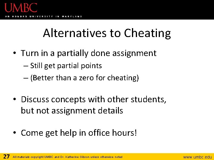 Alternatives to Cheating • Turn in a partially done assignment – Still get partial