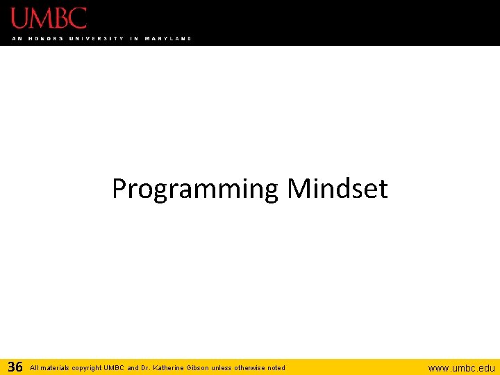 Programming Mindset 36 All materials copyright UMBC and Dr. Katherine Gibson unless otherwise noted