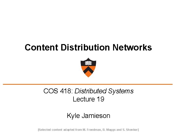 Content Distribution Networks COS 418: Distributed Systems Lecture 19 Kyle Jamieson [Selected content adapted