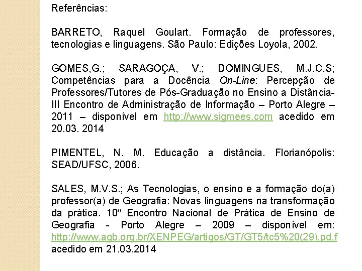 Referências: BARRETO, Raquel Goulart. Formação de professores, tecnologias e linguagens. São Paulo: Edições Loyola,