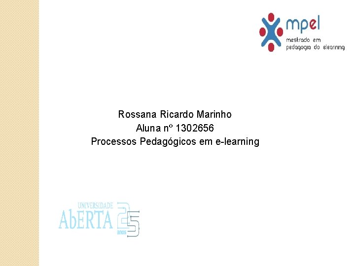 Rossana Ricardo Marinho Aluna nº 1302656 Processos Pedagógicos em e-learning 
