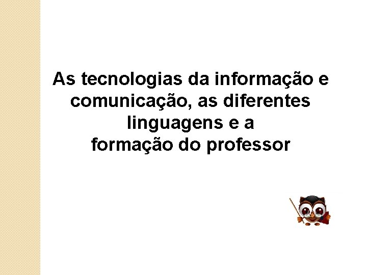 As tecnologias da informação e comunicação, as diferentes linguagens e a formação do professor