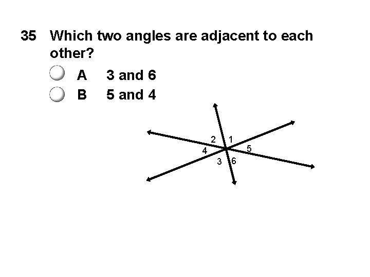 35 Which two angles are adjacent to each other? A B 3 and 6