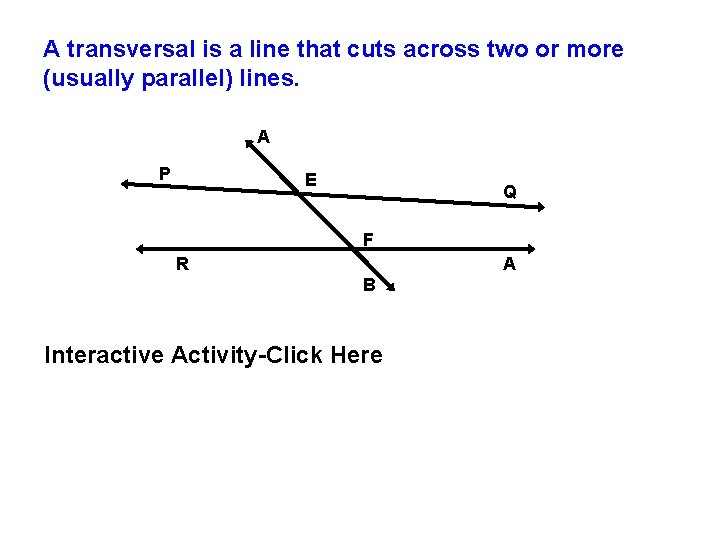 A transversal is a line that cuts across two or more (usually parallel) lines.