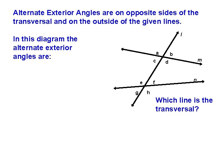 Alternate Exterior Angles are on opposite sides of the transversal and on the outside