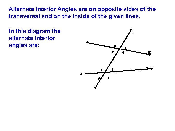 Alternate Interior Angles are on opposite sides of the transversal and on the inside