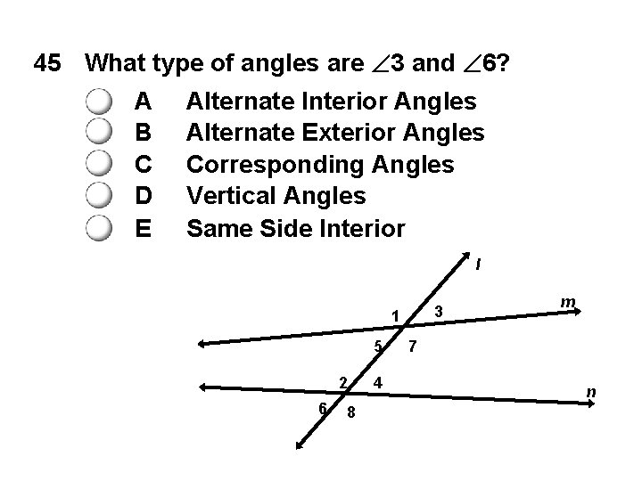 45 What type of angles are 3 and 6? A B C D E