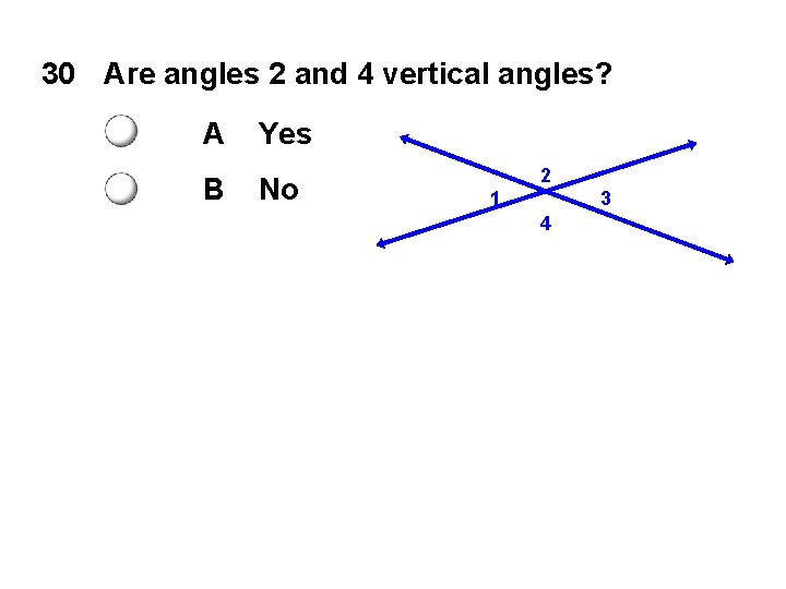 30 Are angles 2 and 4 vertical angles? A B Yes No 2 1