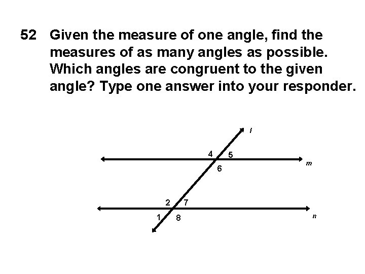 52 Given the measure of one angle, find the measures of as many angles