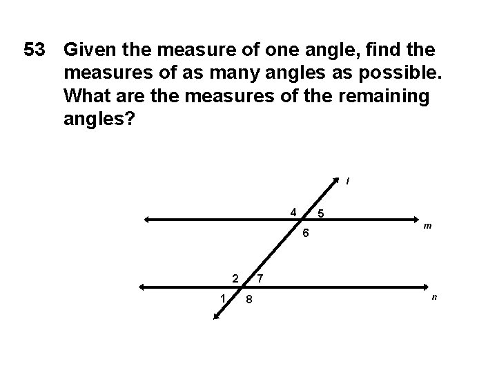 53 Given the measure of one angle, find the measures of as many angles