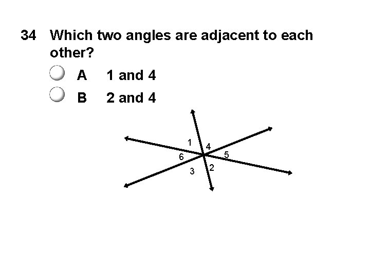 34 Which two angles are adjacent to each other? A 1 and 4 B