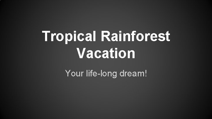 Tropical Rainforest Vacation Your life-long dream! 