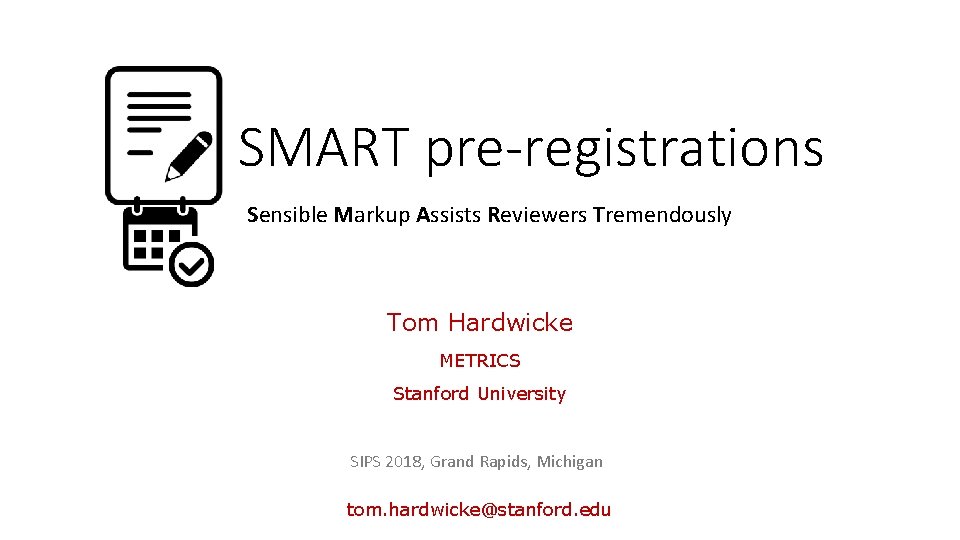 SMART pre-registrations Sensible Markup Assists Reviewers Tremendously Tom Hardwicke METRICS Stanford University SIPS 2018,