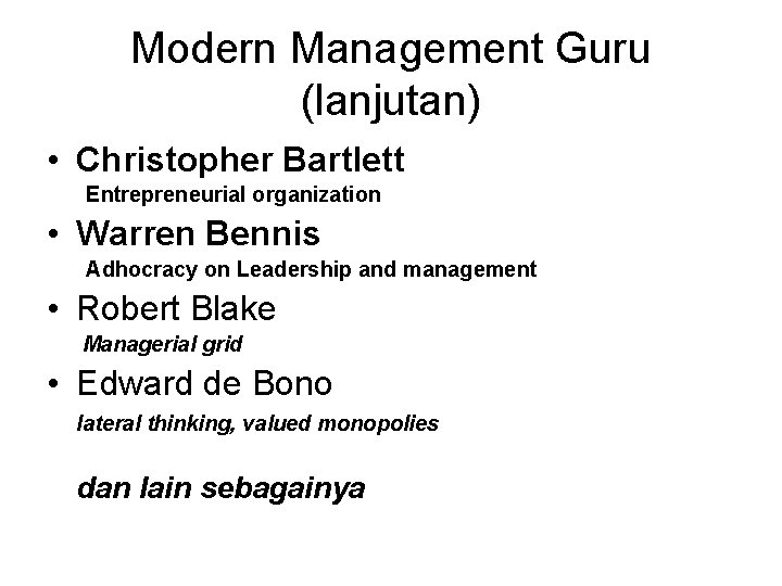 Modern Management Guru (lanjutan) • Christopher Bartlett Entrepreneurial organization • Warren Bennis Adhocracy on