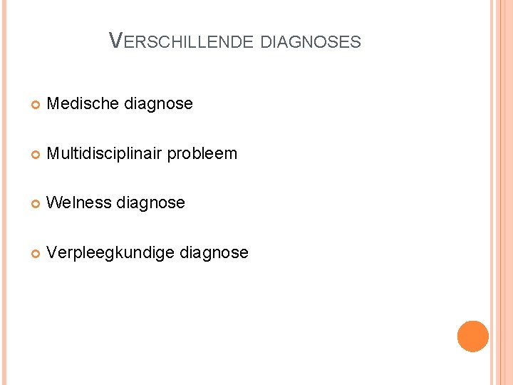 VERSCHILLENDE DIAGNOSES Medische diagnose Multidisciplinair probleem Welness diagnose Verpleegkundige diagnose 