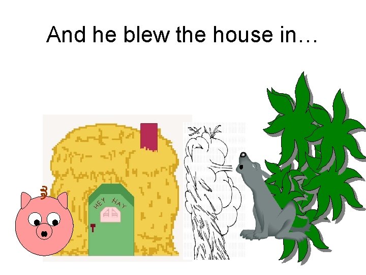 And he blew the house in… 
