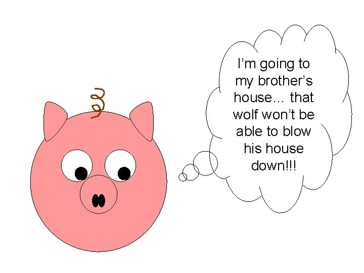 I’m going to my brother’s house… that wolf won’t be able to blow his