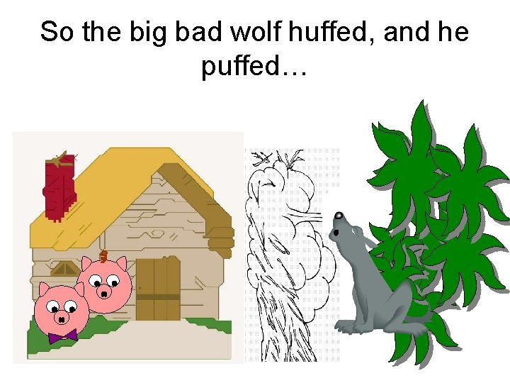 So the big bad wolf huffed, and he puffed… 