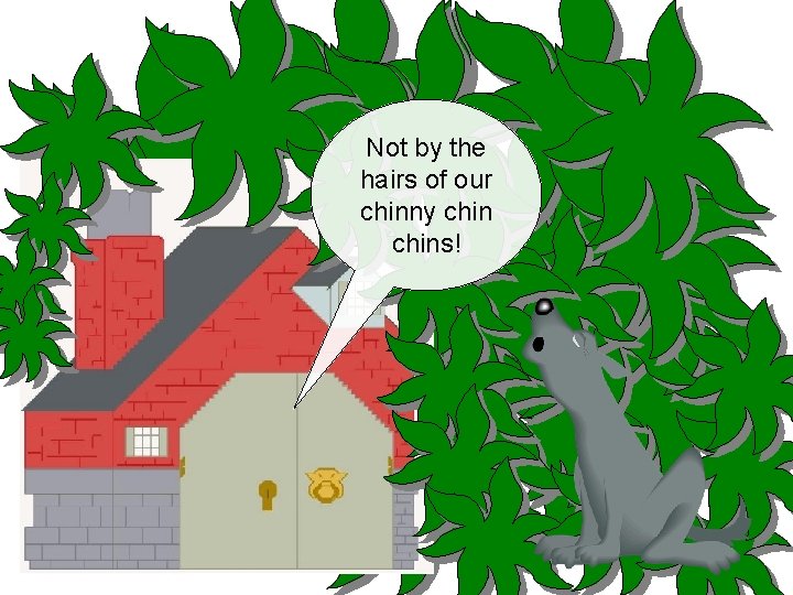 Not by the hairs of our chinny chins! 