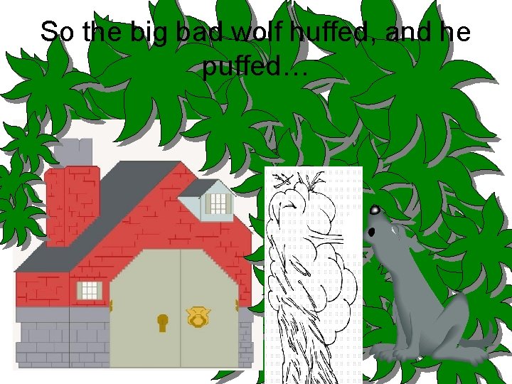 So the big bad wolf huffed, and he puffed… 