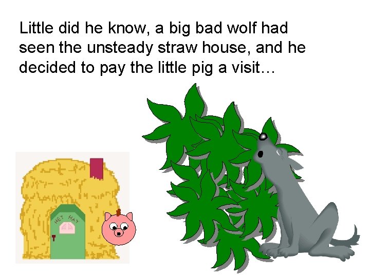 Little did he know, a big bad wolf had seen the unsteady straw house,