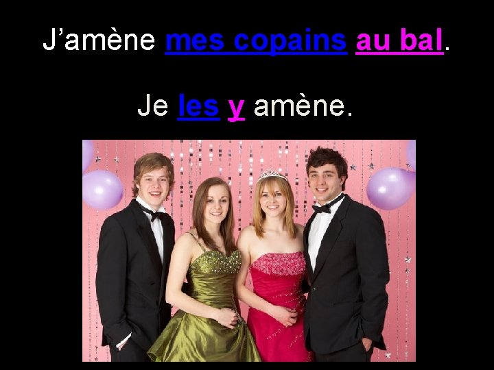 J’amène mes copains au bal. Je les y amène. 