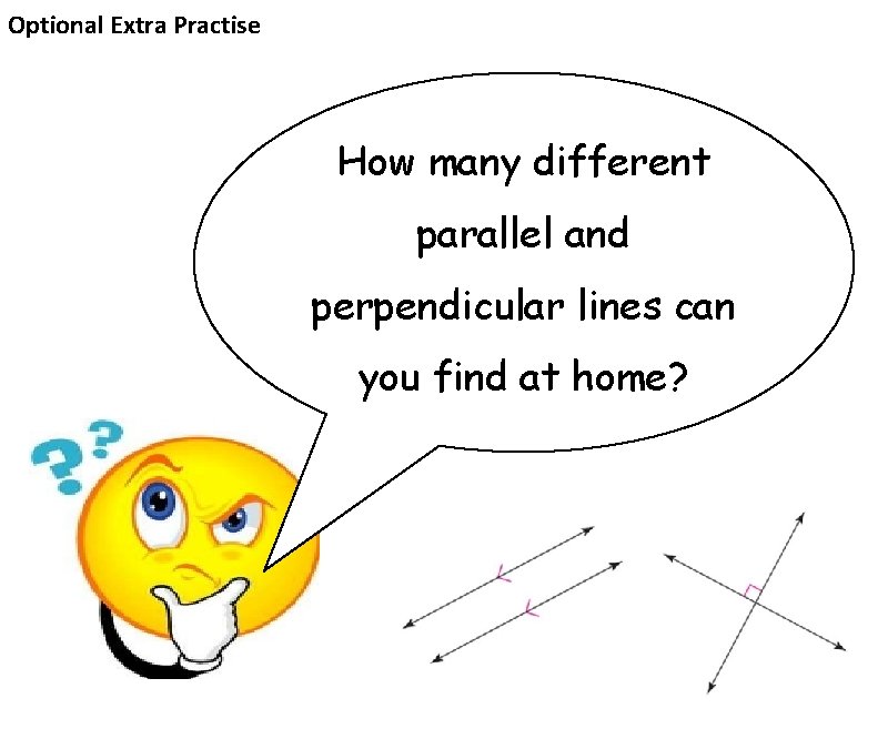 Optional Extra Practise How many different parallel and perpendicular lines can you find at
