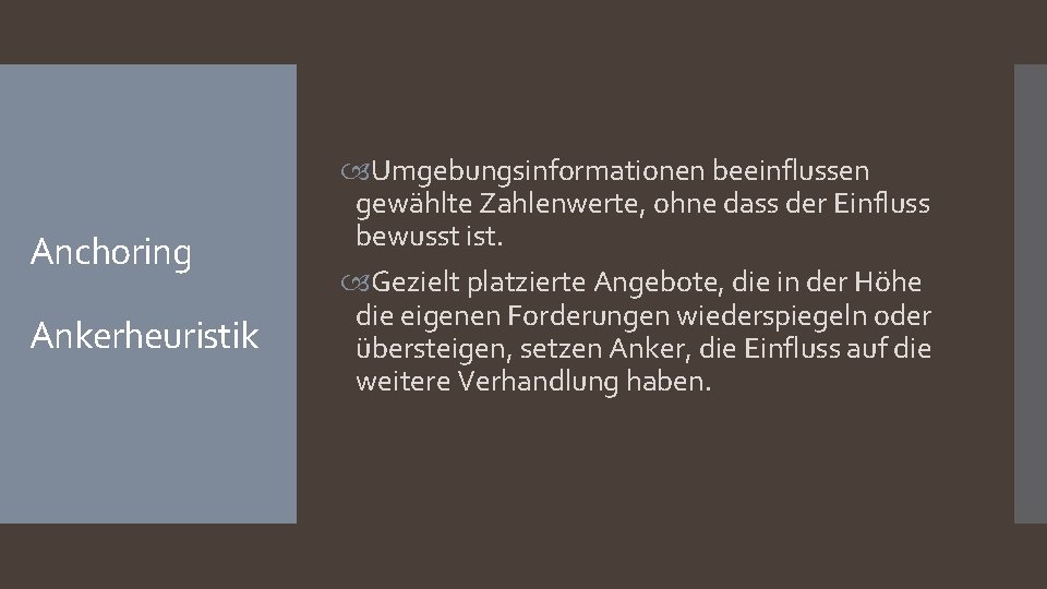 Anchoring Ankerheuristik Umgebungsinformationen beeinflussen gewählte Zahlenwerte, ohne dass der Einfluss bewusst ist. Gezielt platzierte