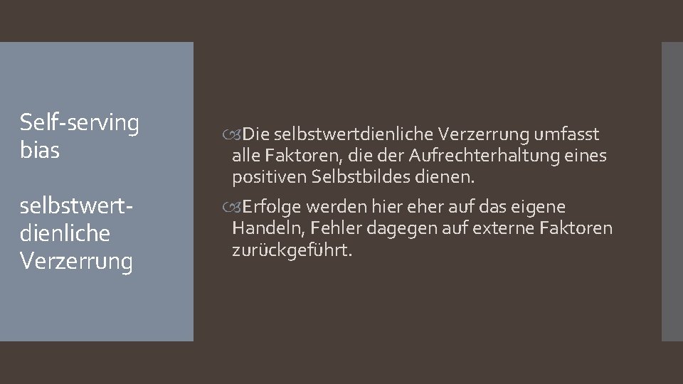 Self-serving bias selbstwertdienliche Verzerrung Die selbstwertdienliche Verzerrung umfasst alle Faktoren, die der Aufrechterhaltung eines