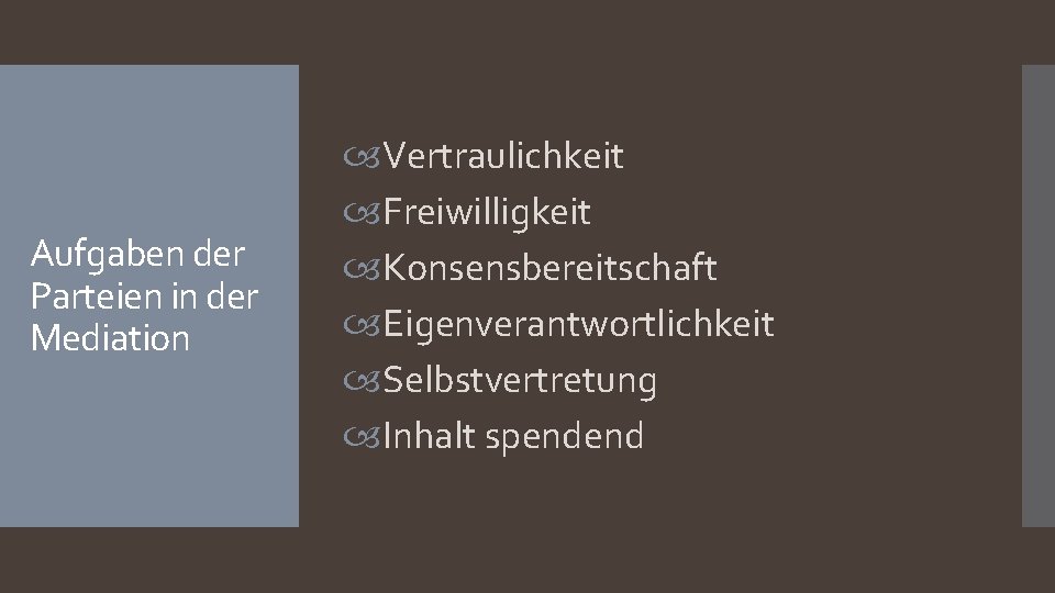 Aufgaben der Parteien in der Mediation Vertraulichkeit Freiwilligkeit Konsensbereitschaft Eigenverantwortlichkeit Selbstvertretung Inhalt spendend 