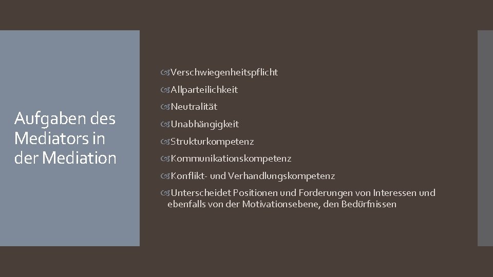  Verschwiegenheitspflicht Allparteilichkeit Aufgaben des Mediators in der Mediation Neutralität Unabhängigkeit Strukturkompetenz Kommunikationskompetenz Konflikt-