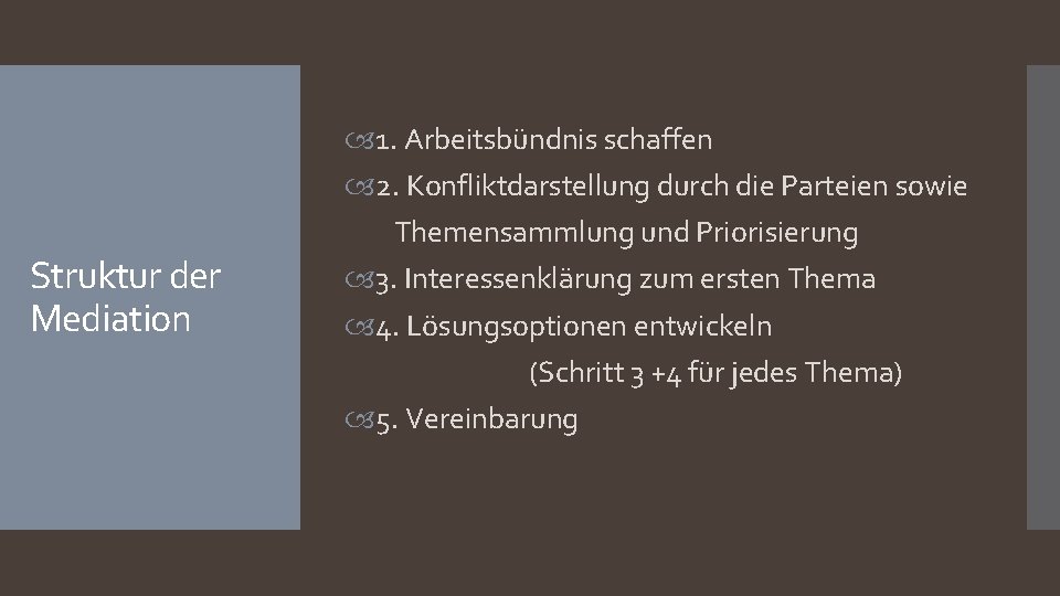 Struktur der Mediation 1. Arbeitsbündnis schaffen 2. Konfliktdarstellung durch die Parteien sowie Themensammlung und