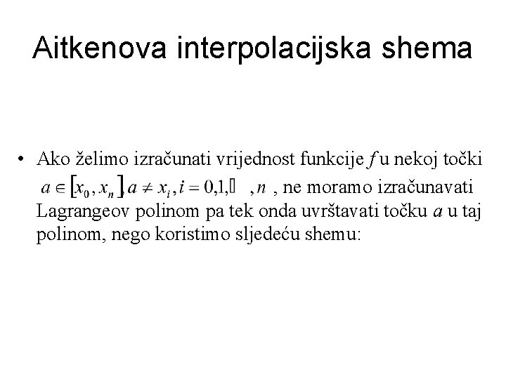 Aitkenova interpolacijska shema • Ako želimo izračunati vrijednost funkcije f u nekoj točki ,