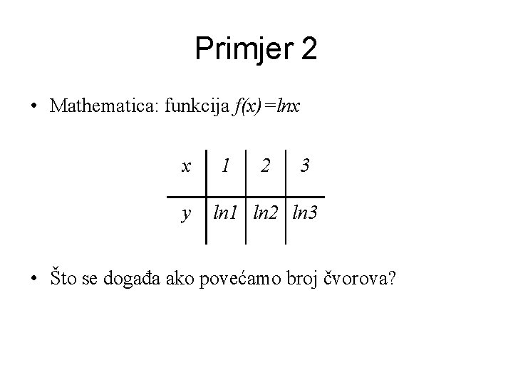 Primjer 2 • Mathematica: funkcija f(x)=lnx x y 1 2 3 ln 1 ln