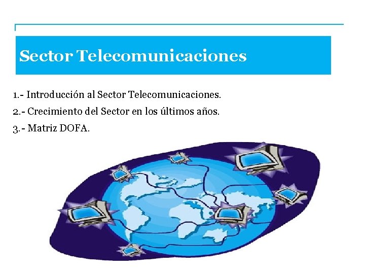 Sector Telecomunicaciones 1. - Introducción al Sector Telecomunicaciones. 2. - Crecimiento del Sector en