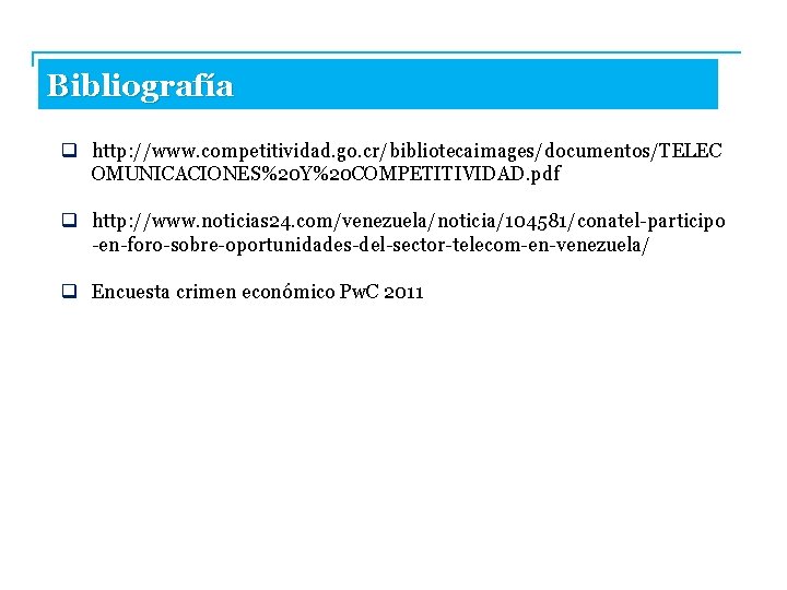 Bibliografía q http: //www. competitividad. go. cr/bibliotecaimages/documentos/TELEC OMUNICACIONES%20 Y%20 COMPETITIVIDAD. pdf q http: //www.