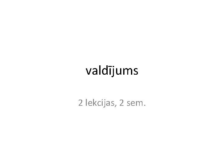 valdījums 2 lekcijas, 2 sem. 