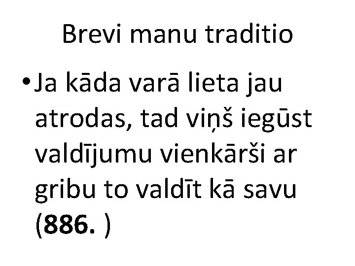 Brevi manu traditio • Ja kāda varā lieta jau atrodas, tad viņš iegūst valdījumu