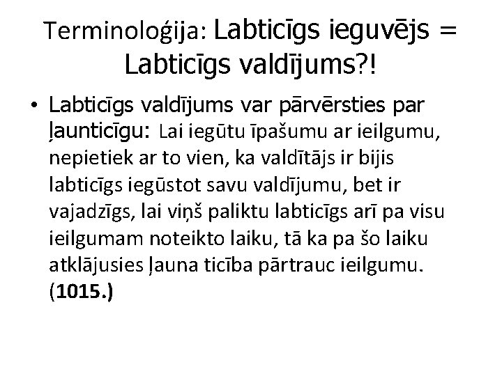 Terminoloģija: Labticīgs ieguvējs = Labticīgs valdījums? ! • Labticīgs valdījums var pārvērsties par ļaunticīgu: