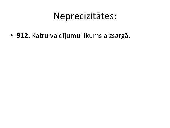 Neprecizitātes: • 912. Katru valdījumu likums aizsargā. 