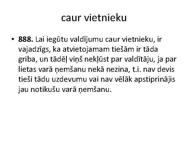 caur vietnieku • 888. Lai iegūtu valdījumu caur vietnieku, ir vajadzīgs, ka atvietojamam tiešām