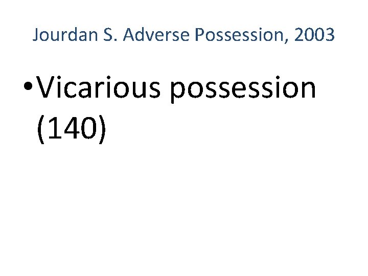 Jourdan S. Adverse Possession, 2003 • Vicarious possession (140) 