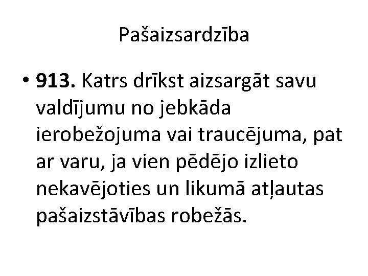 Pašaizsardzība • 913. Katrs drīkst aizsargāt savu valdījumu no jebkāda ierobežojuma vai traucējuma, pat