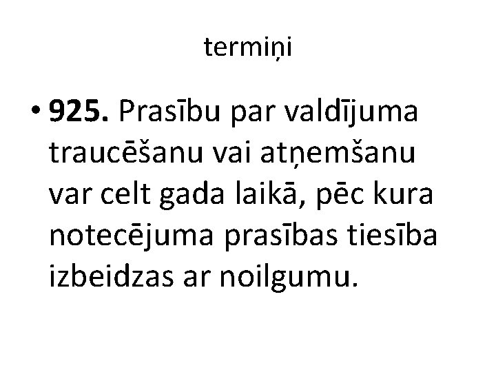 termiņi • 925. Prasību par valdījuma traucēšanu vai atņemšanu var celt gada laikā, pēc