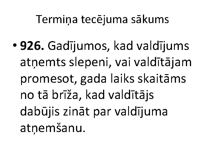 Termiņa tecējuma sākums • 926. Gadījumos, kad valdījums atņemts slepeni, vai valdītājam promesot, gada