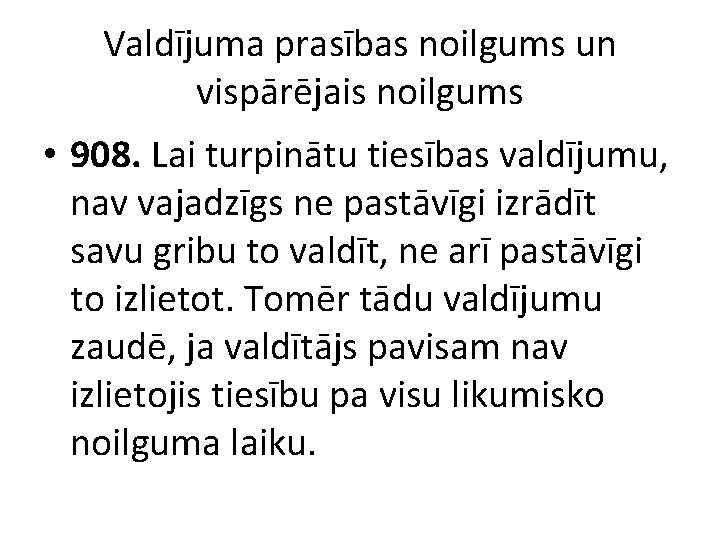 Valdījuma prasības noilgums un vispārējais noilgums • 908. Lai turpinātu tiesības valdījumu, nav vajadzīgs